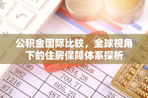 山丹公积金国际比较，全球视角下的住房保障体系探析
