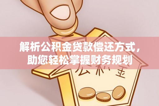 山丹解析公积金贷款偿还方式，助您轻松掌握财务规划