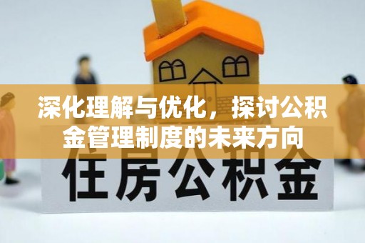 山丹深化理解与优化，探讨公积金管理制度的未来方向