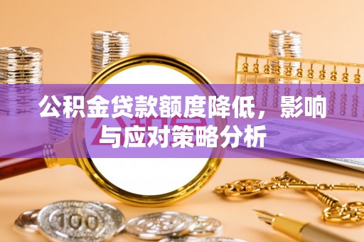 山丹公积金贷款额度降低，影响与应对策略分析