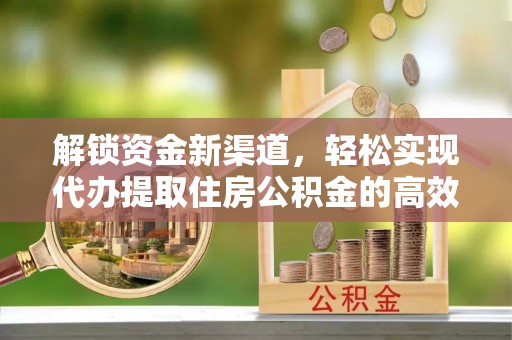 山丹解锁资金新渠道，轻松实现代办提取住房公积金的高效攻略