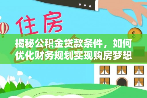 山丹揭秘公积金贷款条件，如何优化财务规划实现购房梦想