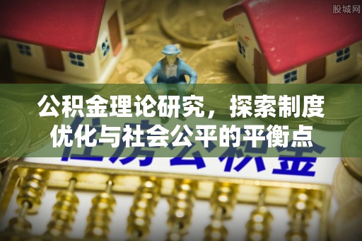 山丹公积金理论研究，探索制度优化与社会公平的平衡点
