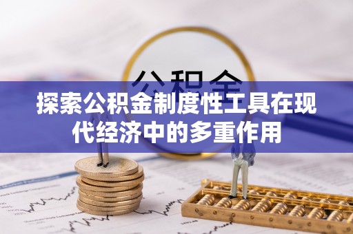 山丹探索公积金制度性工具在现代经济中的多重作用