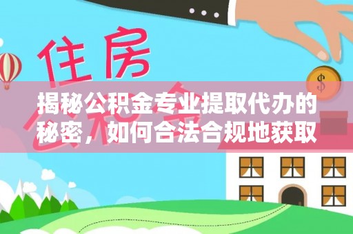 山丹揭秘公积金专业提取代办的秘密，如何合法合规地获取你的住房基金？