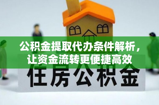 山丹公积金提取代办条件解析，让资金流转更便捷高效