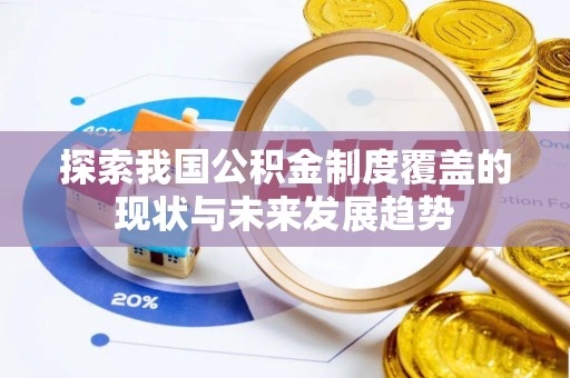 山丹探索我国公积金制度覆盖的现状与未来发展趋势