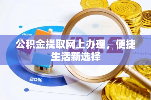 山丹公积金提取网上办理，便捷生活新选择