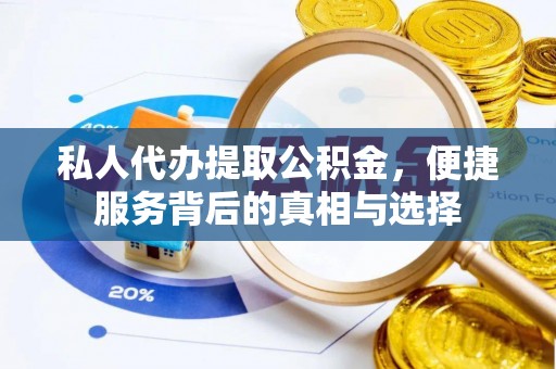 山丹私人代办提取公积金，便捷服务背后的真相与选择
