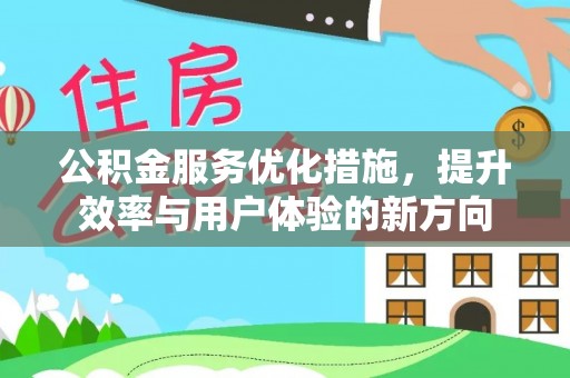 山丹公积金服务优化措施，提升效率与用户体验的新方向