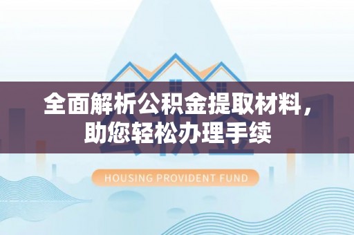 山丹全面解析公积金提取材料，助您轻松办理手续