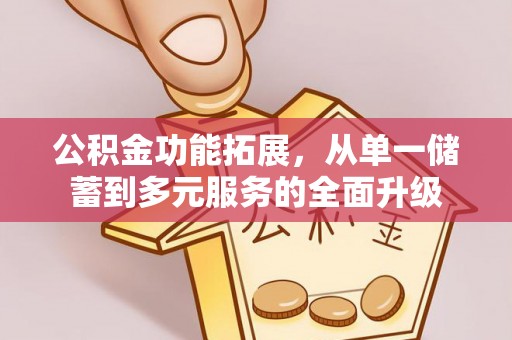 山丹公积金功能拓展，从单一储蓄到多元服务的全面升级
