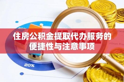 山丹住房公积金提取代办服务的便捷性与注意事项