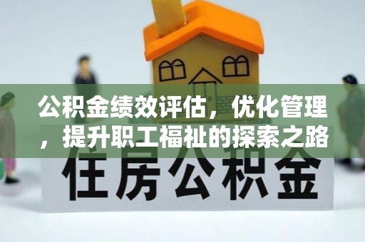 山丹公积金绩效评估，优化管理，提升职工福祉的探索之路