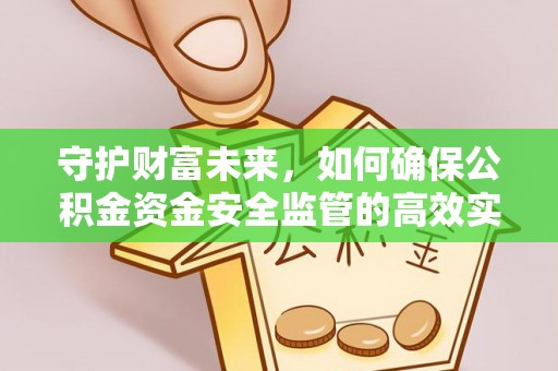 山丹守护财富未来，如何确保公积金资金安全监管的高效实施