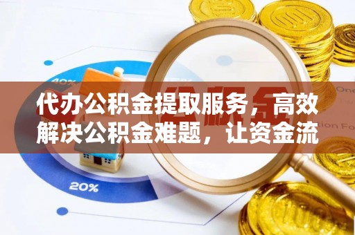 山丹代办公积金提取服务，高效解决公积金难题，让资金流动更自由
