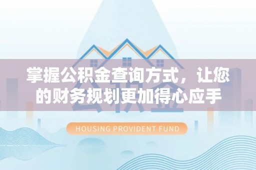 山丹掌握公积金查询方式，让您的财务规划更加得心应手