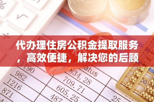山丹代办理住房公积金提取服务，高效便捷，解决您的后顾之忧
