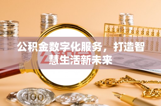 山丹公积金数字化服务，打造智慧生活新未来
