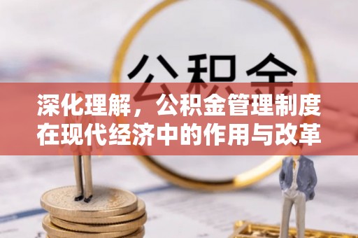 山丹深化理解，公积金管理制度在现代经济中的作用与改革方向