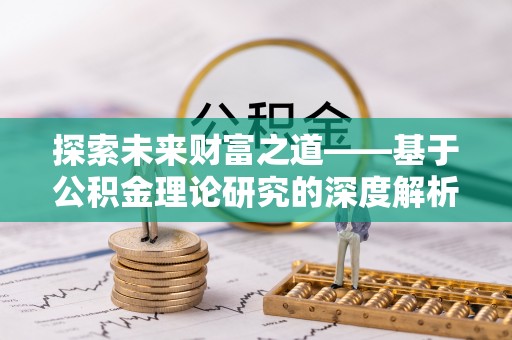 山丹探索未来财富之道——基于公积金理论研究的深度解析