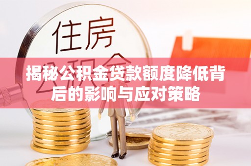 山丹揭秘公积金贷款额度降低背后的影响与应对策略