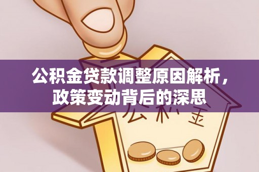 山丹公积金贷款调整原因解析，政策变动背后的深思