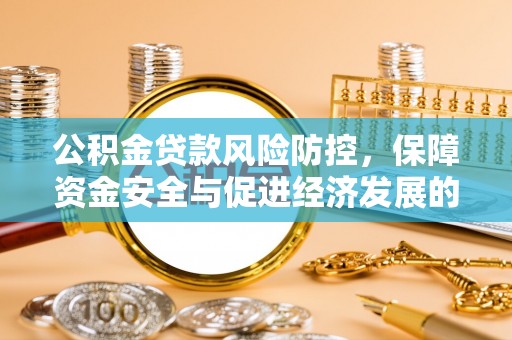 山丹公积金贷款风险防控，保障资金安全与促进经济发展的平衡之道