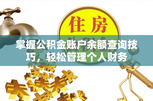 山丹掌握公积金账户余额查询技巧，轻松管理个人财务