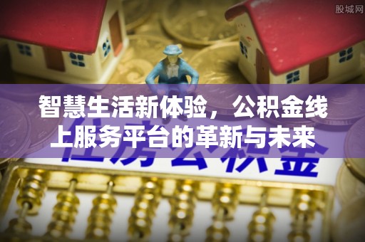 山丹智慧生活新体验，公积金线上服务平台的革新与未来