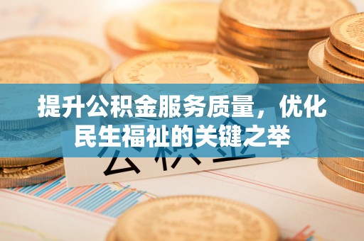 山丹提升公积金服务质量，优化民生福祉的关键之举