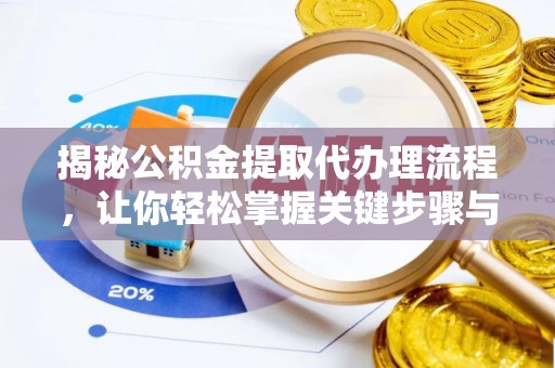 山丹揭秘公积金提取代办理流程，让你轻松掌握关键步骤与注意事项