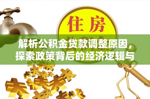 山丹解析公积金贷款调整原因，探索政策背后的经济逻辑与民生影响