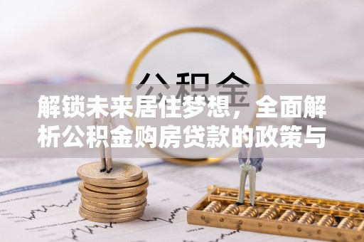 山丹解锁未来居住梦想，全面解析公积金购房贷款的政策与优势