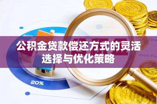 山丹公积金贷款偿还方式的灵活选择与优化策略
