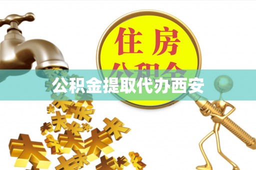 山丹公积金提取代办西安