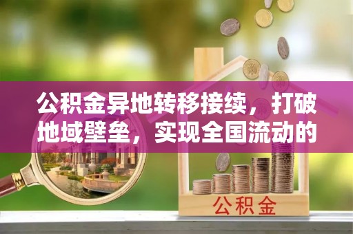 山丹公积金异地转移接续，打破地域壁垒，实现全国流动的便捷之道