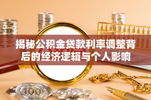 山丹揭秘公积金贷款利率调整背后的经济逻辑与个人影响