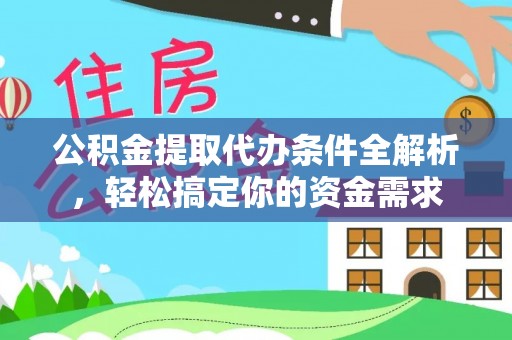 山丹公积金提取代办条件全解析，轻松搞定你的资金需求