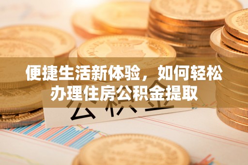 山丹便捷生活新体验，如何轻松办理住房公积金提取