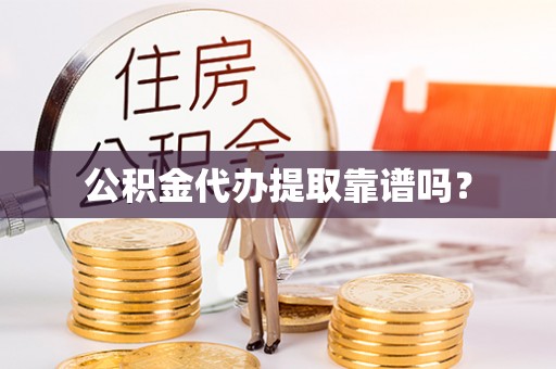 山丹公积金代办提取靠谱吗？