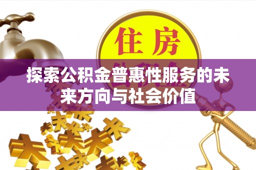 山丹探索公积金普惠性服务的未来方向与社会价值
