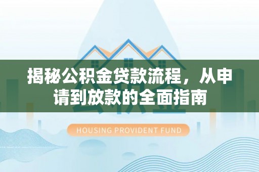 山丹揭秘公积金贷款流程，从申请到放款的全面指南