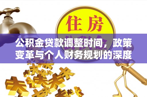 山丹公积金贷款调整时间，政策变革与个人财务规划的深度解析