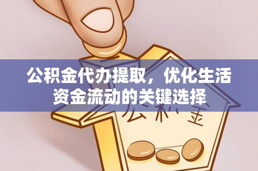 山丹公积金代办提取，优化生活资金流动的关键选择