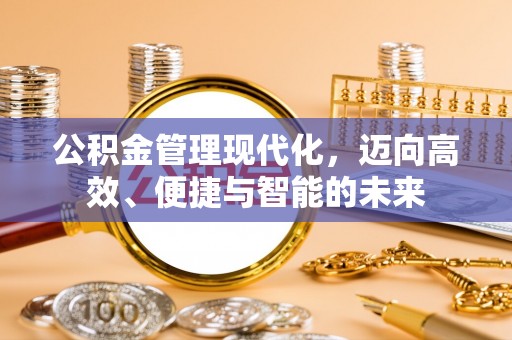 山丹公积金管理现代化，迈向高效、便捷与智能的未来