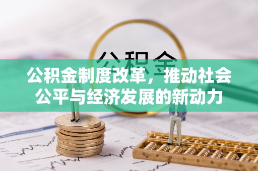 山丹公积金制度改革，推动社会公平与经济发展的新动力