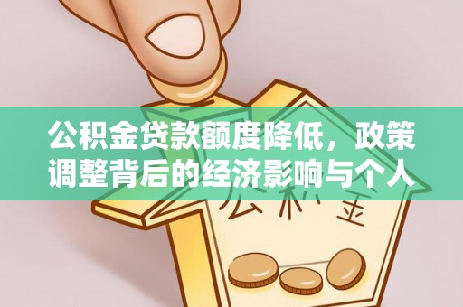 山丹公积金贷款额度降低，政策调整背后的经济影响与个人应对策略