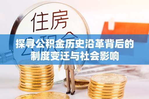 山丹探寻公积金历史沿革背后的制度变迁与社会影响