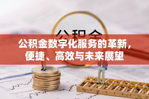 山丹公积金数字化服务的革新，便捷、高效与未来展望